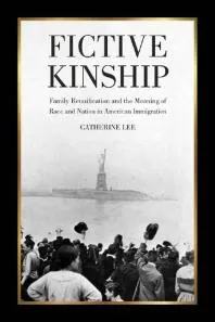 Fictive Kinship : Family Reunification and the Meaning of Race and Nation in American Immigration