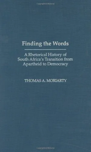 Finding the Words: A Rhetorical History of South Africa's Transition from Apartheid to Democracy (Civic Discourse for the Third Millennium)