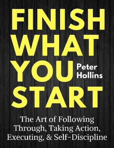 Finish What You Start: The Art of Following Through, Taking Action, Executing, & Self-Discipline (Live a Disciplined Life)