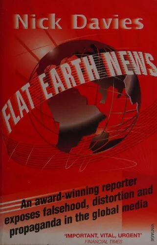 Flat Earth News: An Award-Winning Reporter Exposes Falsehood, Distortion and Propaganda in the Global Media