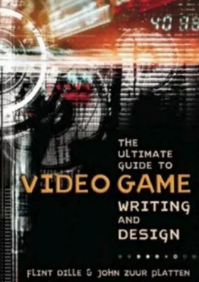 Flint Dille, John Zuur Platten.The Ultimate Guide to Video Game Writing and Design