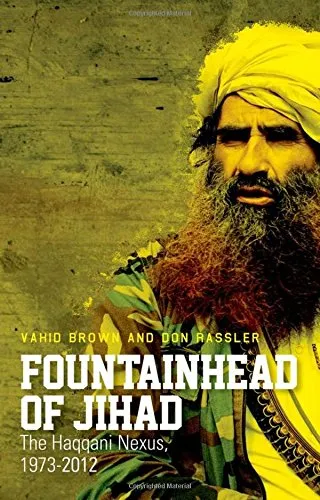 Fountainhead of Jihad: The Haqqani Nexus, 1973-2012