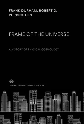 Frame of the Universe: A History of Physical Cosmology