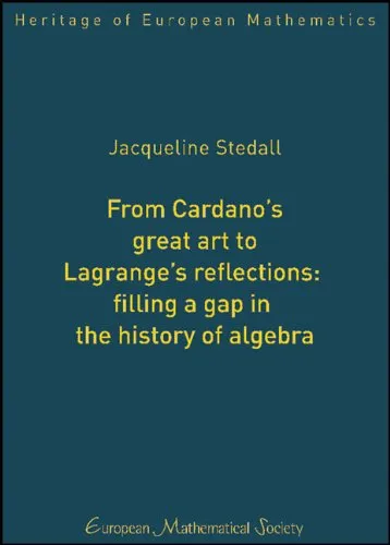 From Cardano's Great Art to Lagrange's Reflections: Filling a Gap in the History of Algebra (Heritage of European Mathematics)