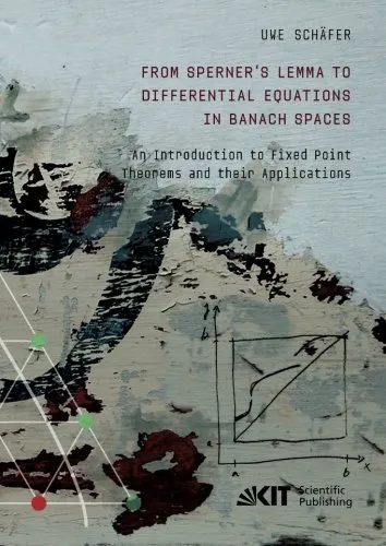 From Sperner’s Lemma to Differential Equations in Banach Spaces : An Introduction to Fixed Point Theorems and their Applications