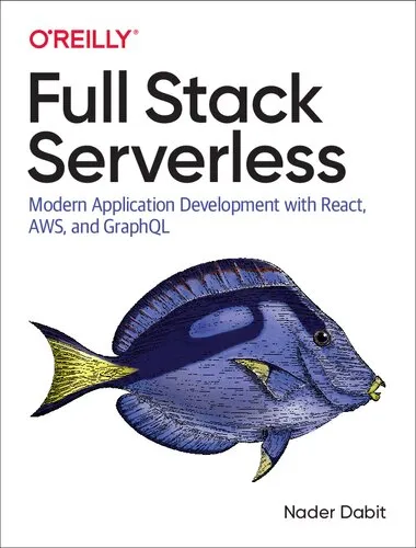 Full Stack Serverless: Modern Application Development with React, AWS, and GraphQL