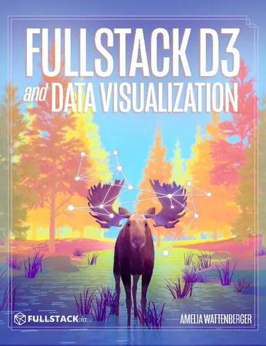 Fullstack Data Visualization with D3 Build Beautiful Data Visualizations and Dashboards with D3