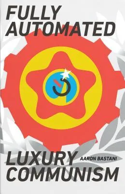 Fully Automated Luxury Communism: A Manifesto