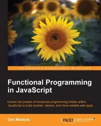 Functional Programming in JavaScript: Unlock the powers of functional programming hidden within JavaScript to build smarter, cleaner, and more reliable web apps