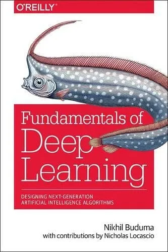Cover of Fundamentals of Deep Learning: Designing Next-Generation Machine Intelligence Algorithms