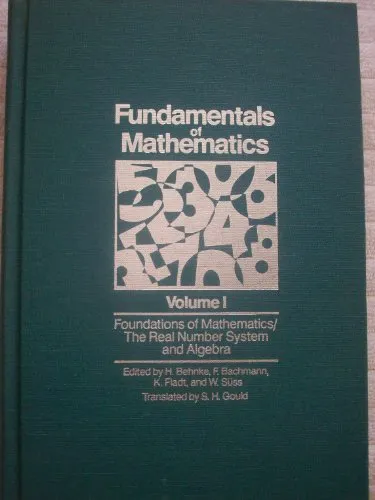 Fundamentals of Mathematics, Vol. 1: Foundations of Mathematics: The Real Number System and Algebra