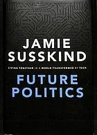 Future politics : living together in a world transformed by tech