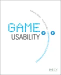 Game Usability. Advice from the Experts for Advancing the Player Experience