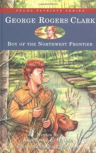 George Rogers Clark: Boy of the Northwest Frontier (Young Patriots series)