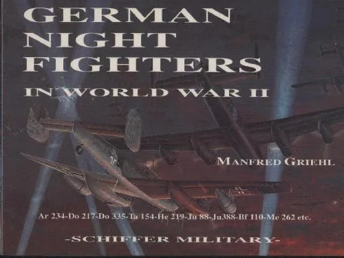 German Night Fighters in World War II: Ar 234-Do 217-Do 335-Ta 154-He 219-Ju 88-Ju 388-Bf 110-Me 262 Etc.