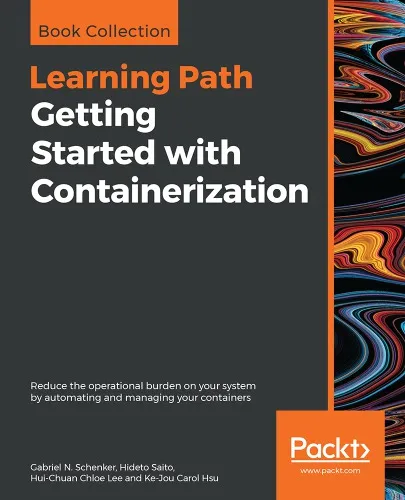 Getting Started with Containerization : Reduce the Operational Burden on Your System by Automating and Managing Your Containers.