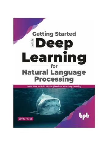 Getting started with Deep Learning for Natural Language Processing: Learn how to build NLP applications with Deep Learning (English Edition)