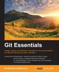 Git Essentials: Create, merge, and distribute code with Git, the most powerful and flexible versioning system available