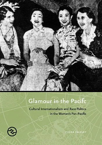 Glamour in the Pacific: Cultural Internatioinalism & Race Politics in the Women's Pan-Pacific