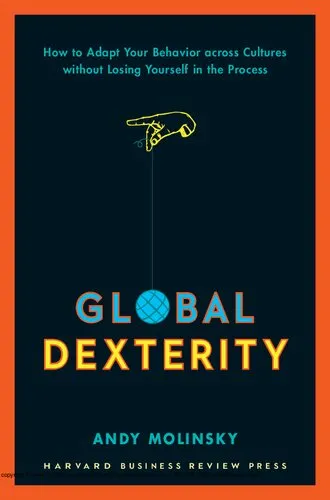 Global Dexterity: How to Adapt Your Behavior Across Cultures without Losing Yourself in the Process