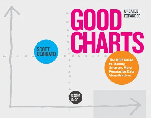 Good Charts,: The HBR Guide to Making Smarter, More Persuasive Data Visualizations