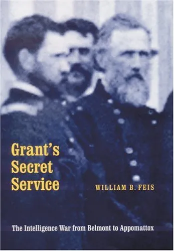 Grant's Secret Service: The Intelligence War from Belmont to Appomattox