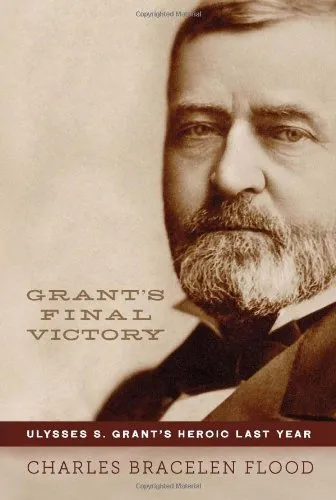 Grant's final victory : Ulysses S. Grant's heroic last year