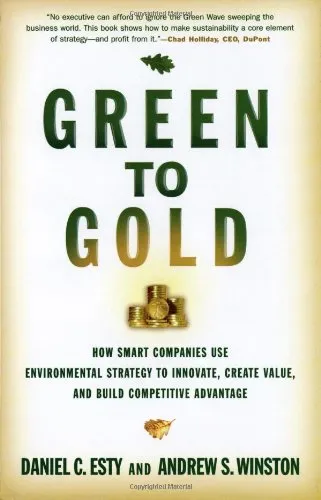 Green to Gold: How Smart Companies Use Environmental Strategy to Innovate, Create Value, and Build Competitive Advantage