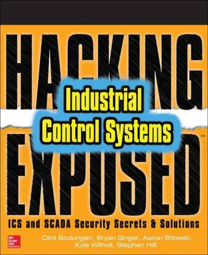 Hacking Exposed: Industrial Control Systems: ICS and SCADA Security Secrets and Solutions