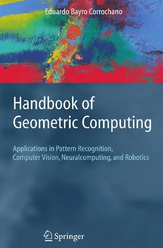 Handbook of Geometric Computing. Applications in Pattern Recognition, Computer Vision, Neuralcomputing, and Robotics