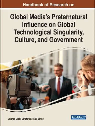 Handbook of Research on Global Media's Preternatural Influence on Global Technological Singularity, Culture, and Government (Advances in Media, Entertainment, and the Arts)