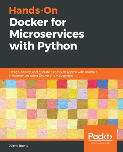 Hands-On Docker for Microservices with Python: Design, deploy, and operate a complex system with multiple microservices using Docker and Kubernetes