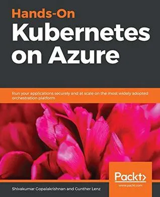 Hands-On Kubernetes on Azure: Run your applications securely and at scale on the most widely adopted orchestration platform