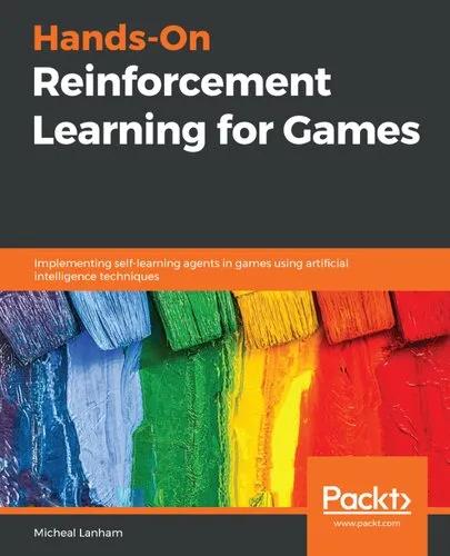 Hands-On Reinforcement Learning for Games: Implementing self-learning agents in games using artificial intelligence techniques