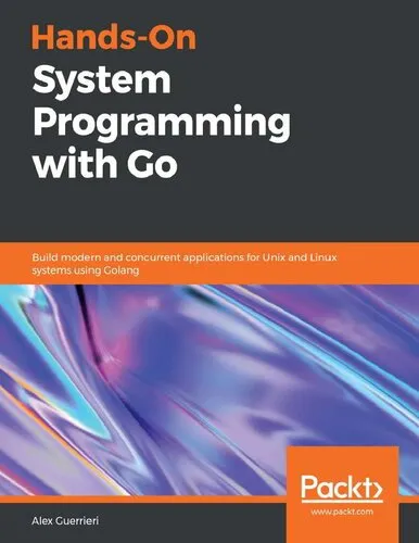 Hands-On System Programming with Go: Build Modern and Concurrent Applications for Unix and Linux Systems Using Golang