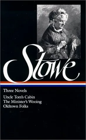 Harriet Beecher Stowe : Three Novels : Uncle Tom's Cabin Or, Life Among the Lowly; The Minister's Wooing; Oldtown Folks (Library of America)