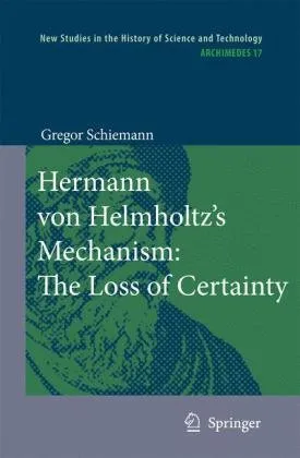 Hermann von Helmholtz's Mechanism: The Loss of Certainty: A Study on the Transition from Classical to Modern Philosophy of Nature