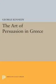 History of Rhetoric, Volume I : The Art of Persuasion in Greece