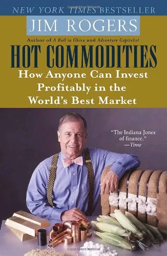 Hot Commodities How Anyone Can Invest Profitably In The World's Best Marke