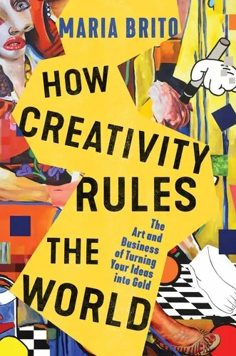 How Creativity Rules the World: The Art and Business of Turning Your Ideas into Gold