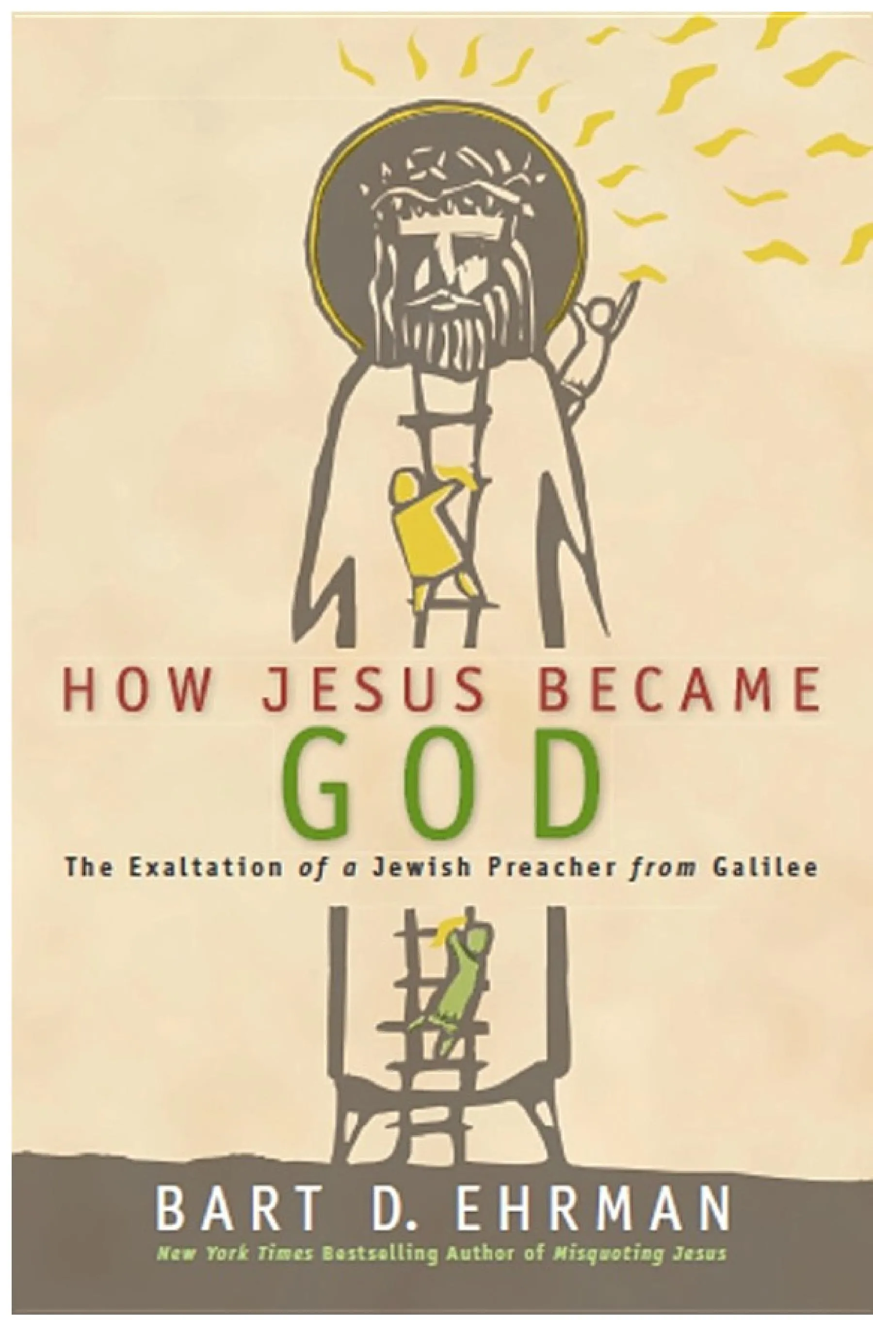 How Jesus Became God: The Exaltation of a Jewish Preacher from Galilee