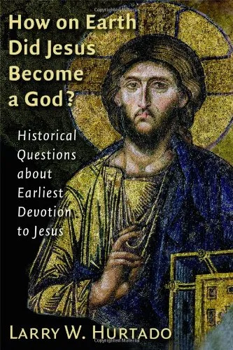 How on Earth Did Jesus Become a God? Historical Questions about Earliest Devotion to Jesus