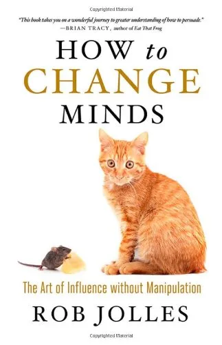 How to Change Minds: The Art of Influence without Manipulation