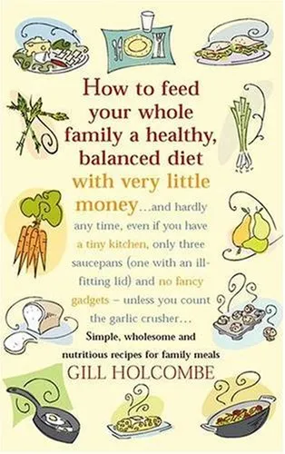 How to Feed Your Whole Family a Healthy, Balanced Diet: Simple, Wholesome and Nutritious Recipes for Family Meals