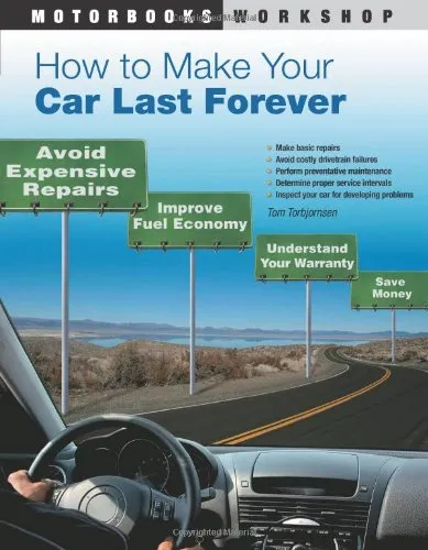 How to Make Your Car Last Forever: Avoid Expensive Repairs, Improve Fuel Economy, Understand Your Warranty, Save Money