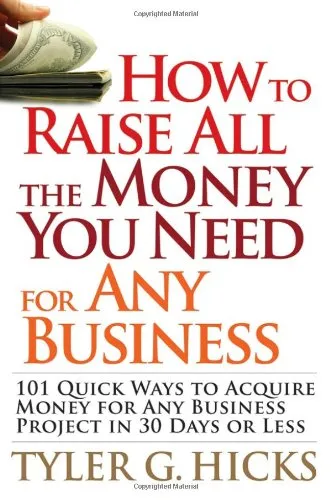 How to Raise All the Money You Need for Any Business: 101 Quick Ways to Acquire Money for Any Business Project in 30 Days or Less