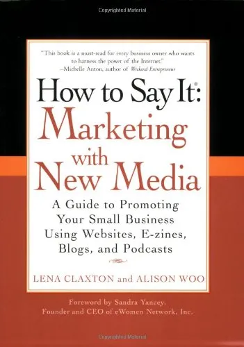 How to Say It: Marketing with New Media: A Guide to Promoting Your Small Business Using Websites, E-zines, Blogs, and Podcasts