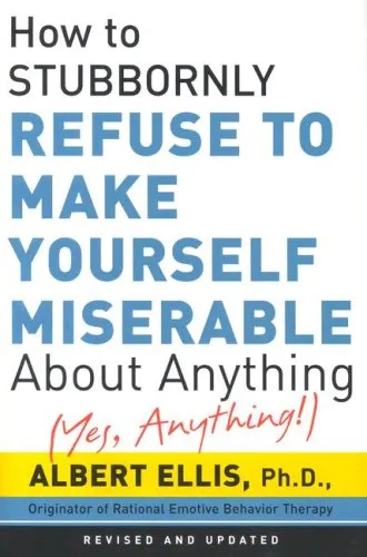 How to Stubbornly Refuse to Make Yourself Miserable about Anything: Yes Anything!