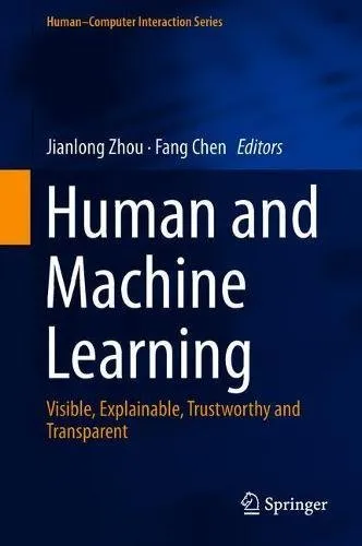 Human and Machine Learning: Visible, Explainable, Trustworthy and Transparent