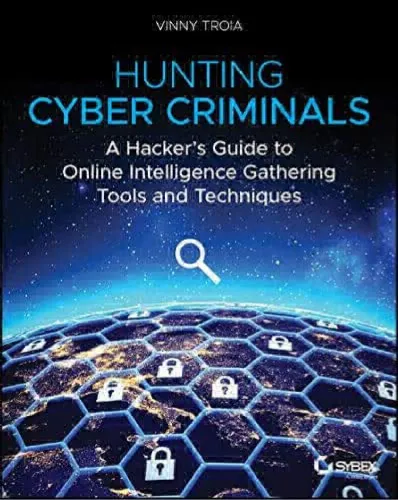 Hunting Cyber Criminals: A Hacker’s Guide to Online Intelligence Gathering Tools and Techniques